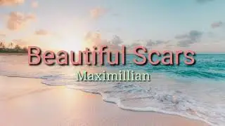 BEAUTIFUL SCARS by: Maximillian (Lyrics)