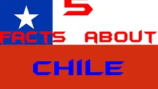 Top 5 Things You Didn’t Know About Chile