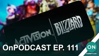 OnPodcast Ep. 111: CMA blocks Activision deal, no more Windows 10 features, quarterly earnings