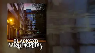 BLACKSXD - EARLY MORNING
