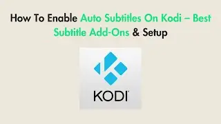 How To Enable Auto Subtitles On Kodi – Best Subtitle Add-Ons & Setup