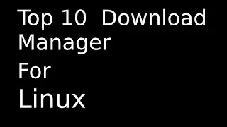 Top 10 Linux Download Manager For Arch linux , Ubuntu , Debian , Linux Mint