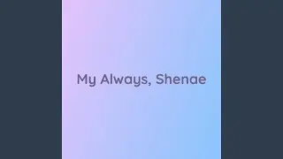 My Always, Shenae