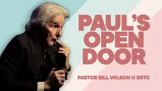 PAUL’S OPEN DOOR - Pastor Bill Wilson at BBTC Part 1 of 3