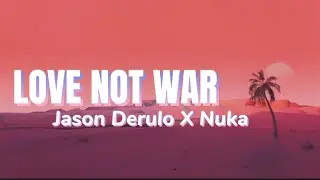 Jason Derulo x Nuka - Love Not War (Lyrics)