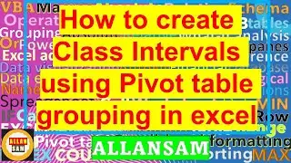 EXCEL : How to create Class Intervals using Pivot table grouping in excel