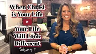 When Christ is Your Life - Your Life Will Look Different l Colossians 3
