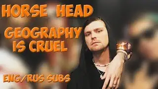 Horse Head - Geography Is Cruel (Eng/Rus subs)(перевод)
