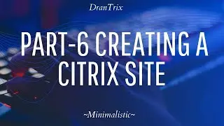 Part-6 Creating a Citrix Site