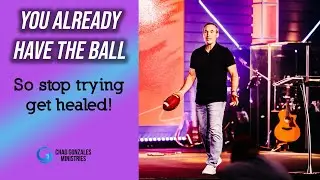 You Already Have The Ball | Stop Trying To Get Healed! | Chad Gonzales FULL MESSAGE!