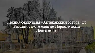 Лекция-экскурсия Льва Лурье «Аптекарский остров. От Ботанического сада до Первого дома Ленсовета»
