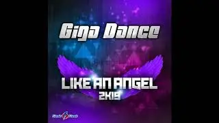 Giga Dance - Like an Angel 2k19 (Dancefloor Kingz vs. Sunvibez Remix)