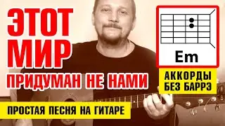 ЭТОТ МИР ПРИДУМАН НЕ НАМИ - ПРОСТАЯ ПЕСНЯ НА ГИТАРЕ (АККОРДЫ БЕЗ БАРРЭ + БОЙ) КАК ИГРАТЬ (COVER)