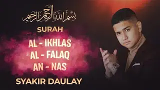 SYAKIR DAULAY | SURAH AL - IKHLAS, SURAH AL - FALAQ, SURAH AN - NAS