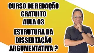 CURSO DE REDAÇÃO GRATUITO - AULA 03 - ESTRUTURA DA DISSERTAÇÃO ARGUMENTATIVA