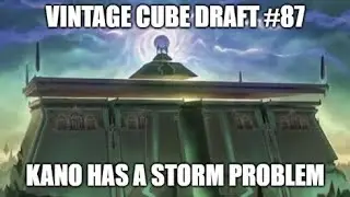 Kano has a storm problem \ Vintage Cube Draft #87