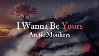Arctic Monkeys - I Wanna Be Yours [Lyric]