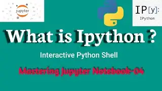What is IPython ? | Interactive python shell| Python Interpreter|Mastering Jupyter Notebook-06|Hindi
