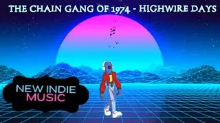 The Chain Gang Of 1974 - Highwire Days | New indie Music