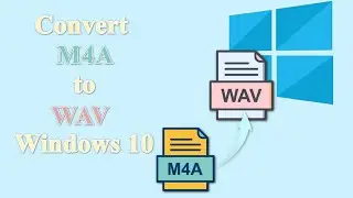How to Convert M4A to WAV Files Most Efficiently on Windows 10？