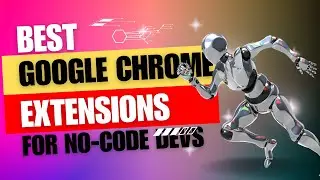The best Google Chrome Extensions I use to develop my Bubble projects