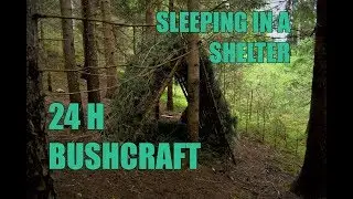 24 HOUR BUSHCRAFT | Sleeping in a Shelter