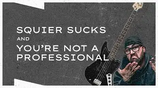 Squier Sucks and You're Not a Professional