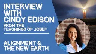 Interview with Cindy Edison/The Teachings of Josef: Alignment and the New Earth