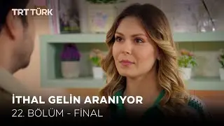 İthal Gelin Aranıyor - 22. Bölüm - FİNAL
