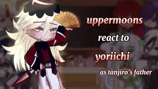 Uppermoons React to Yoriichi As Tanjiro's Father || My AU ‖ 1/?? || Demon Slayer