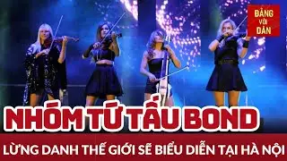 Tứ tấu lừng danh BOND sẽ biểu diễn tại Hà Nội | Đảng với Dân