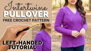LEFT-HANDED TUTORIAL: Intertwine Pullover - Free Crochet Sweater Pattern with Braided Faux Cable