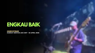 ENGKAU BAIK - SOUND OF PRAISE  | SUNDAY SERVICE AOC 26 APRIL 2026 ( BASS CAM )
