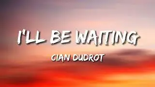 Cian Ducrot - I'll Be Waiting (Lyrics)