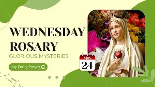TODAY HOLY ROSARY: GLORIOUS MYSTERIES, ROSARY WEDNESDAY🌹MAY 24, 2023🌹MY DAILY PRAYER & BLESSING
