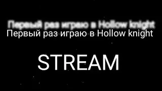 ПЕРВЫЙ РАЗ ИГРАЮ В HOLLOW KNIGHT СТРИМ ПО HOLLOW KNIGHT