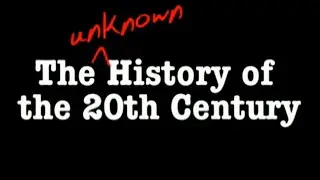 The Unknown History Of The 20th Century - Part 1