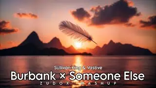 Sullivan King & Vastive – Burbank x Someone Else (Zudox Mashup)