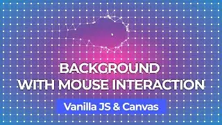 Background With Mouse Interaction - Pure Vanilla JS and Canvas