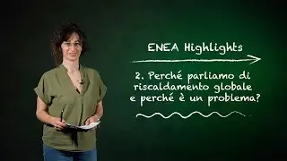 ENEA Highlights 2 – Perché parliamo di riscaldamento globale e perché è un problema