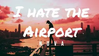 I Hate the Airport - Nova (Original song)