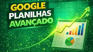 Curso Avançado de Google Planilhas  -  Completo e Gratuito
