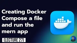 Creating Docker Compose a file and run the mern app - Docker For Beginner's Series (lecture 27)