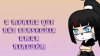 A menina que não conseguia amar ninguém || parte 4