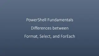 PowerShell Fundamentals Differences between  Format, Select, and ForEach