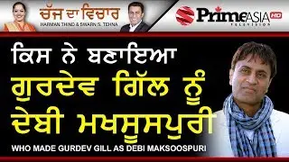Chajj Da Vichar 714 ||  Who made Gurdev Gill as Debi Maksoospuri