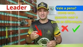 TUDO SOBRE O LEADER DE PESCA - VALE A PENA USAR, COMO USAR, PARA QUÊ SERVE E QUAIS ÀS DIFERENÇAS.
