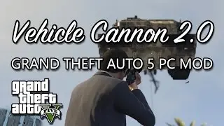 Vehicle Cannon 2.0 : Grand Theft Auto 5 PC Mod