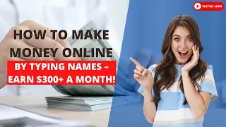 How to Make Money Online by Typing Names – Earn $300+ a Month!
