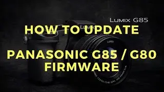 How To Update The Firmware For The Panasonic G85 / G80 To Fix The 1.0 Problems